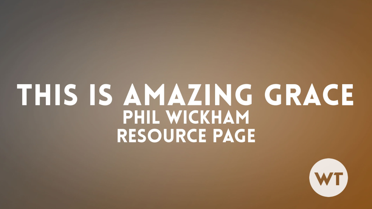 This Is Amazing Grace – Phil Wickham – Resource Page This Is Amazing Grace Wickham