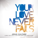 Your Love Never Fails - Jesus Culture - Resource Page