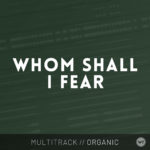 Whom Shall I Fear (God of Angel Armies) - Multitrack