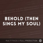 Behold (Then Sings My Soul) - Multitrack