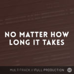 No Matter How Long It Takes - Multitrack