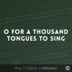 O For A Thousand Tongues To Sing - Multitrack
