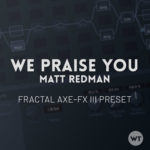 We Praise You - Matt Redman - Fractal Axe-FX III Preset