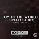 Joy To The World (Unspeakable Joy) – Chris Tomlin - Fractal Axe-FX III Preset
